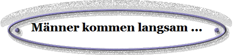 Mnner kommen langsam ...